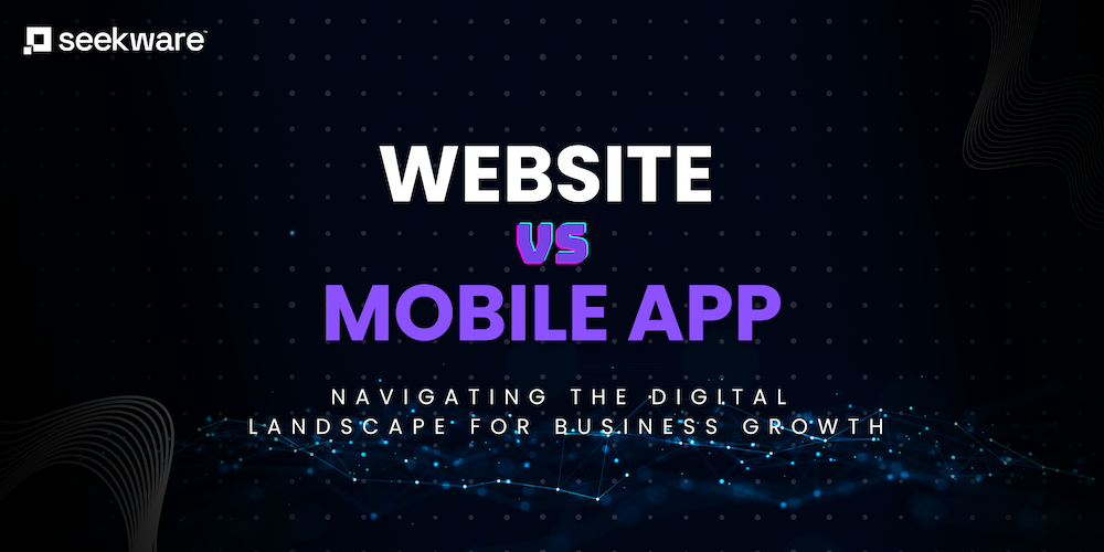 Website vs Mobile App: Navigating the Digital Landscape for Business Growth